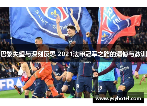 巴黎失望与深刻反思 2021法甲冠军之路的遗憾与教训 巴黎失望与深刻反思 2021法甲冠军之路的遗憾与教训